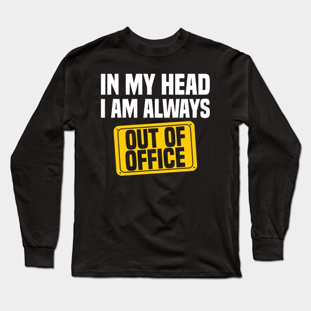 In My Head, I'm Always Out of Office Long Sleeve T-Shirt by jslbdesigns